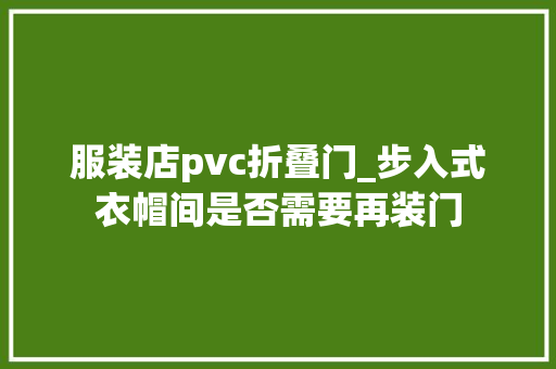 服装店pvc折叠门_步入式衣帽间是否需要再装门