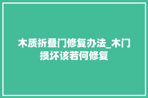 木质折叠门修复办法_木门损坏该若何修复