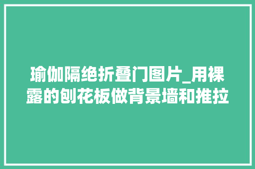 瑜伽隔绝折叠门图片_用裸露的刨花板做背景墙和推拉门还空出一间卧室做瑜伽房