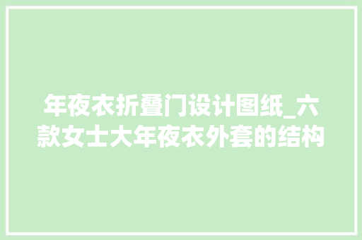 年夜衣折叠门设计图纸_六款女士大年夜衣外套的结构图纸及工艺要求