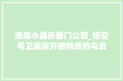酒泉水晶折叠门公司_悟空号卫星拨开暗物质的乌云