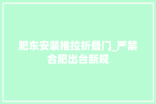 肥东安装推拉折叠门_严禁合肥出台新规