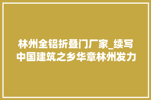 林州全铝折叠门厂家_续写中国建筑之乡华章林州发力建筑业总部经济