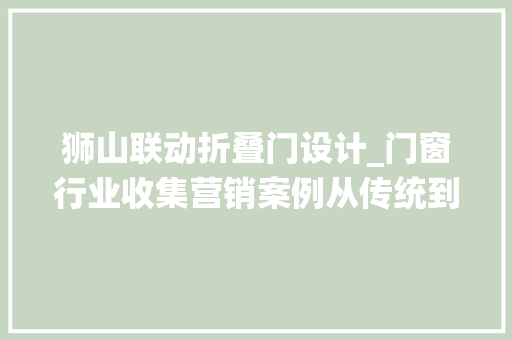 狮山联动折叠门设计_门窗行业收集营销案例从传统到互联网