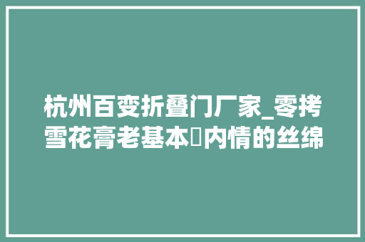 杭州百变折叠门厂家_零拷雪花膏老基本内情的丝绵袄杭州中山中路这个地方比来许多若干人去买买买