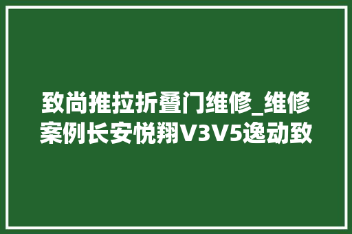 致尚推拉折叠门维修_维修案例长安悦翔V3V5逸动致尚CS35奔奔迷你玻璃升降器通病维修