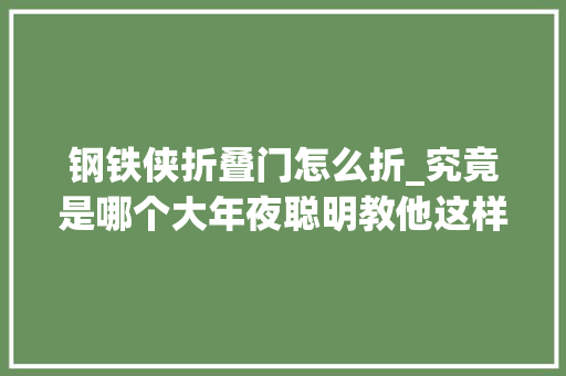 钢铁侠折叠门怎么折_究竟是哪个大年夜聪明教他这样折纸的