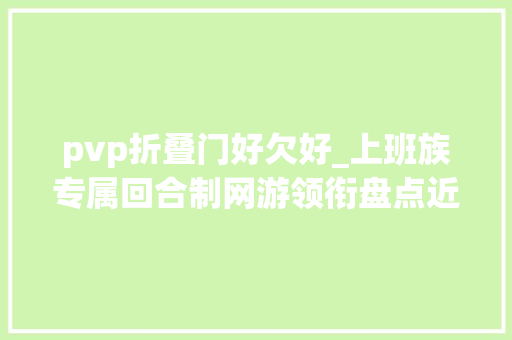 pvp折叠门好欠好_上班族专属回合制网游领衔盘点近期可以玩的摸鱼休闲网游