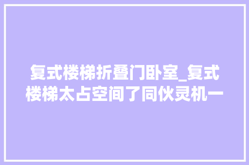 复式楼梯折叠门卧室_复式楼梯太占空间了同伙灵机一动不如外墙开洞楼梯从院子走
