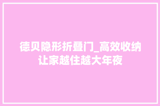 德贝隐形折叠门_高效收纳让家越住越大年夜