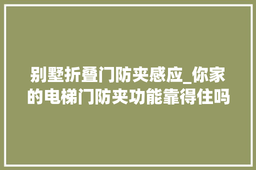 别墅折叠门防夹感应_你家的电梯门防夹功能靠得住吗快客电梯