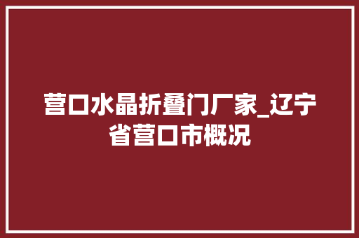 营口水晶折叠门厂家_辽宁省营口市概况