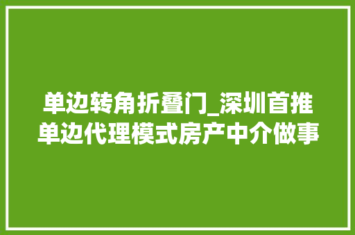 单边转角折叠门_深圳首推单边代理模式房产中介做事各为其主时代光降
