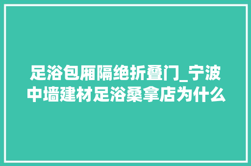 足浴包厢隔绝折叠门_宁波中墙建材足浴桑拿店为什么运用砂加气砌块作为隔墙