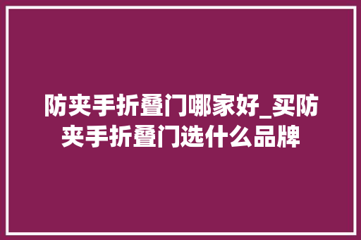 防夹手折叠门哪家好_买防夹手折叠门选什么品牌