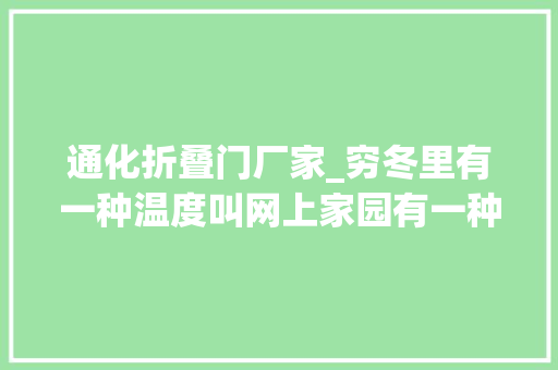 通化折叠门厂家_穷冬里有一种温度叫网上家园有一种实惠叫铁路职工专场