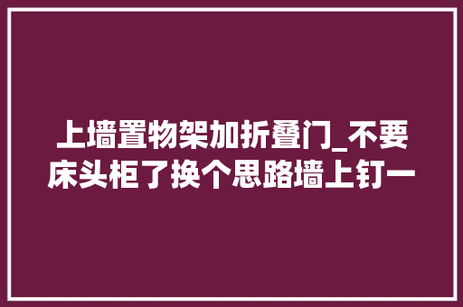 上墙置物架加折叠门_不要床头柜了换个思路墙上钉一块隔板10公分宽解决置物问题