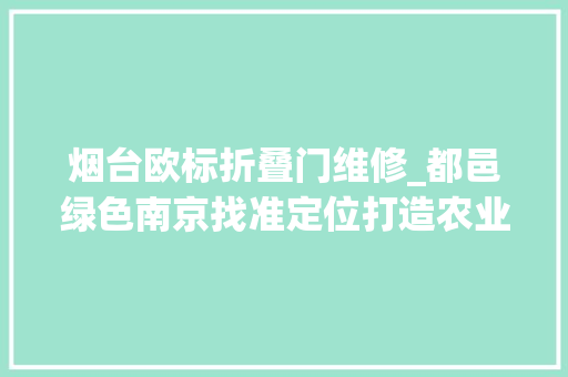 烟台欧标折叠门维修_都邑绿色南京找准定位打造农业进级版