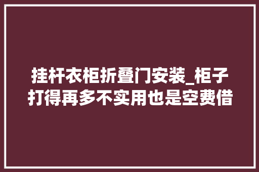 挂杆衣柜折叠门安装_柜子打得再多不实用也是空费借神器改一个地方收纳满分