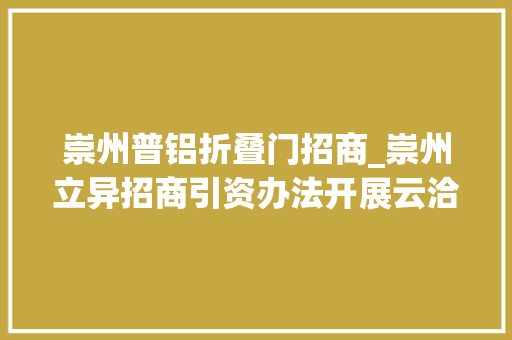 崇州普铝折叠门招商_崇州立异招商引资办法开展云洽谈