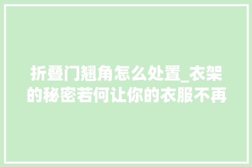 折叠门翘角怎么处置_衣架的秘密若何让你的衣服不再翘角