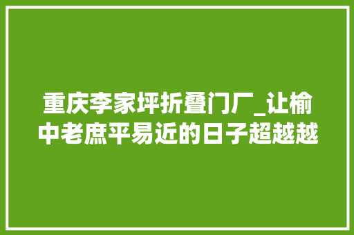 重庆李家坪折叠门厂_让榆中老庶平易近的日子超越越红火