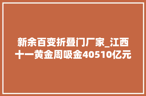 新余百变折叠门厂家_江西十一黄金周吸金40510亿元多举措促文旅消费