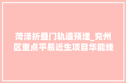 菏泽折叠门轨道预埋_兖州区重点平易近生项目华能线垂直穿越高铁线路预埋管道工程落成