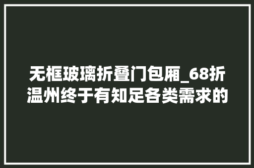 无框玻璃折叠门包厢_68折温州终于有知足各类需求的包厢餐厅支配还免费哦