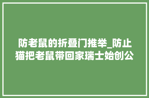 防老鼠的折叠门推举_防止猫把老鼠带回家瑞士始创公司Flappie推出AI猫门