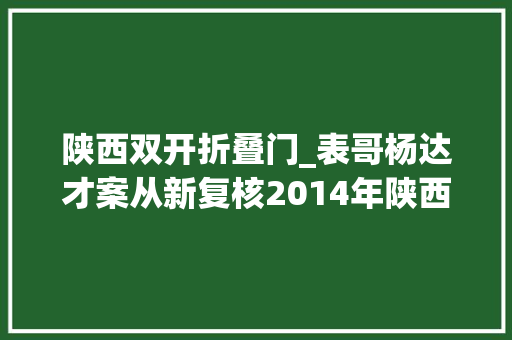 陕西双开折叠门_表哥杨达才案从新复核2014年陕西双开113人