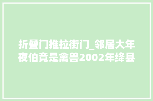 折叠门推拉街门_邻居大年夜伯竟是禽兽2002年绛县327强奸杀人案侦破始末