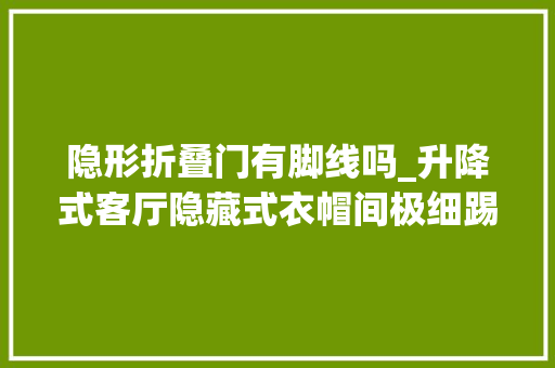 隐形折叠门有脚线吗_升降式客厅隐藏式衣帽间极细踢脚线这个80㎡一居室太酷了