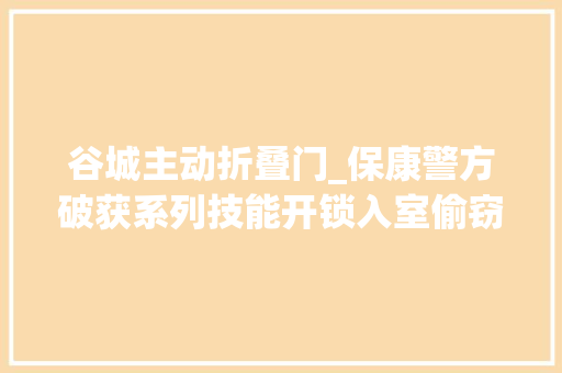 谷城主动折叠门_保康警方破获系列技能开锁入室偷窃案抓获2人
