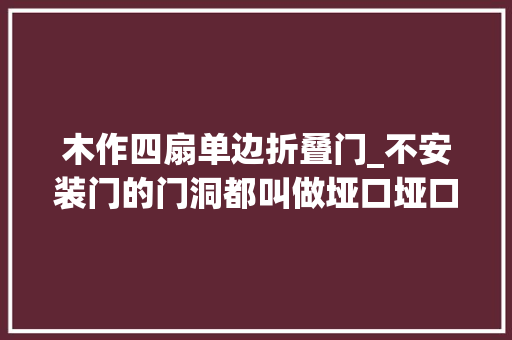 木作四扇单边折叠门_不安装门的门洞都叫做垭口垭口有什么浸染
