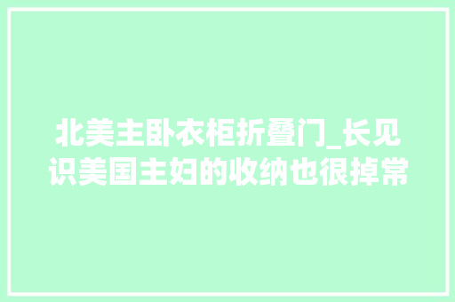 北美主卧衣柜折叠门_长见识美国主妇的收纳也很掉常67万人围不雅观赞叹实用又高颜