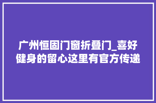 广州恒固门窗折叠门_喜好健身的留心这里有官方传递的室内健身器材抽检情况