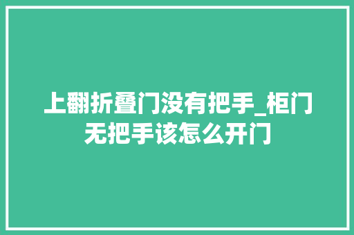 上翻折叠门没有把手_柜门无把手该怎么开门