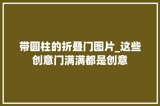 带圆柱的折叠门图片_这些创意门满满都是创意