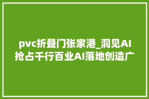 pvc折叠门张家港_洞见AI抢占千行百业AI落地创造广阔蓝海市场