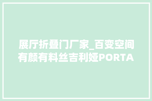 展厅折叠门厂家_百变空间有颜有料丝吉利娅PORTALFS折叠门五金让生活更灵活