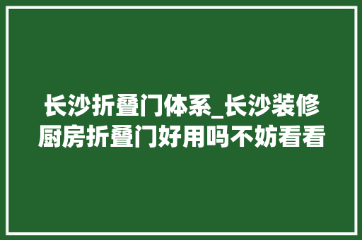 长沙折叠门体系_长沙装修厨房折叠门好用吗不妨看看这家的设计