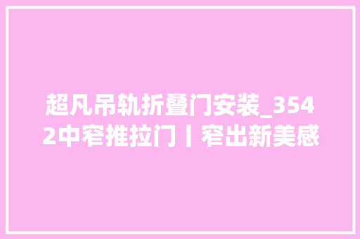 超凡吊轨折叠门安装_3542中窄推拉门丨窄出新美感知足你的极简主义