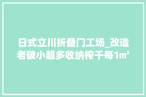 日式立川折叠门工场_改造老破小超多收纳榨干每1㎡