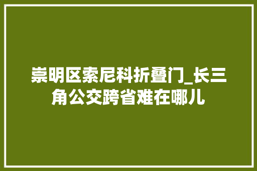 崇明区索尼科折叠门_长三角公交跨省难在哪儿