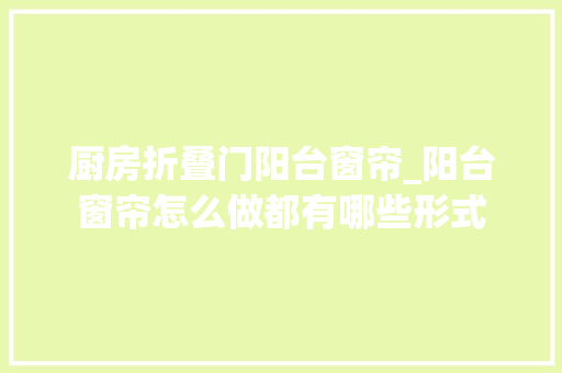 厨房折叠门阳台窗帘_阳台窗帘怎么做都有哪些形式