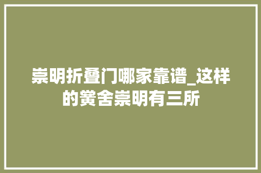 崇明折叠门哪家靠谱_这样的黉舍崇明有三所