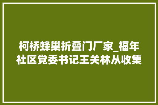 柯桥蜂巢折叠门厂家_福年社区党委书记王关林从收集上现学现做成功摘除小区里的马蜂窝