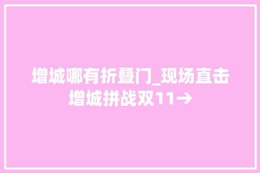 增城哪有折叠门_现场直击增城拼战双11→