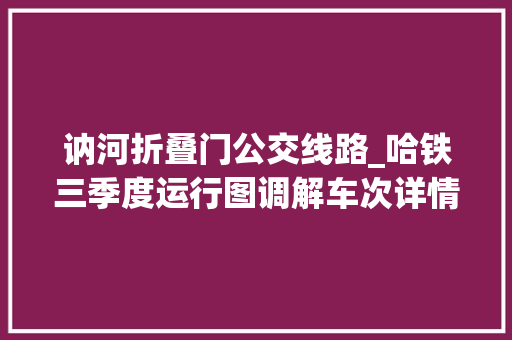 讷河折叠门公交线路_哈铁三季度运行图调解车次详情